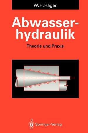 Abwasserhydraulik: Theorie und Praxis de Willi H. Hager