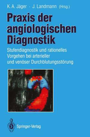 Praxis der angiologischen Diagnostik: Stufendiagnostik und rationelles Vorgehen bei arterieller und venöser Durchblutungsstörung de K. A. Jäger