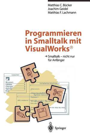 Programmieren in Smalltalk mit VisualWorks®: Smalltalk — nicht nur für Anfänger de Matthias C. Bücker