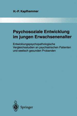 Psychosoziale Entwicklung im jungen Erwachsenenalter: Entwicklungspsychopathologische Vergleichsstudien an psychiatrischen Patienten und seelisch gesunden Probanden de Hans-Peter Kapfhammer