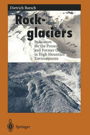 Rockglaciers: Indicators for the Present and Former Geoecology in High Mountain Environments de Dietrich Barsch