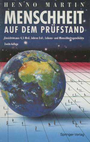 Menschheit auf dem Prüfstand: Einsichten aus 4,5 Milliarden Jahren Erd-, Lebens- und Menschheitsgeschichte de Henno Martin