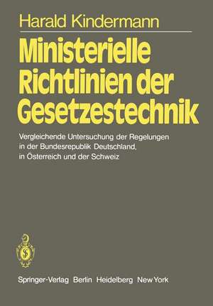 Ministerielle Richtlinien der Gesetzestechnik: Vergleichende Untersuchung der Regelungen in der Bundesrepublik Deutschland, in Österreich und der Schweiz de H. Kindermann