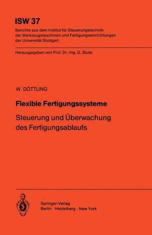 Flexible Fertigungssysteme: Steuerung und Überwachung des Fertigungsablaufs de W. Döttling