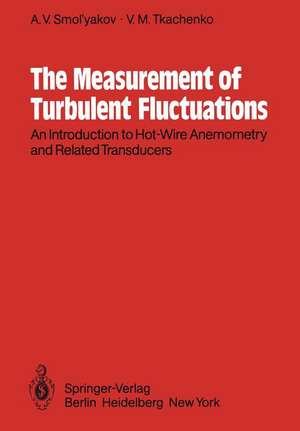 The Measurement of Turbulent Fluctuations: An Introduction to Hot-Wire Anemometry and Related Transducers de A. V. Smol'yakov