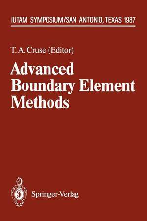 Advanced Boundary Element Methods: Proceedings of the IUTAM Symposium, San Antonio, Texas, April 13–16, 1987 de Thomas A. Cruse