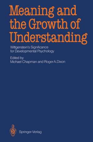 Meaning and the Growth of Understanding: Wittgenstein’s Significance for Developmental Psychology de Michael Chapman