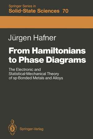 From Hamiltonians to Phase Diagrams: The Electronic and Statistical-Mechanical Theory of sp-Bonded Metals and Alloys de Jürgen Hafner