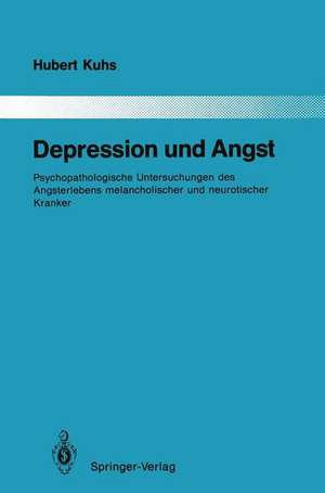 Depression und Angst: Psychopathologische Untersuchungen des Angsterlebens melancholischer und neurotischer Kranker de Hubert Kuhs