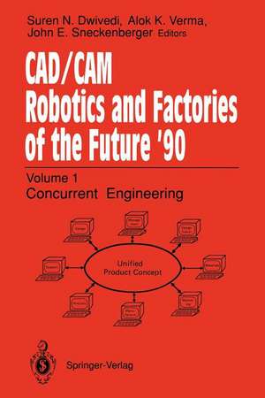 CAD/CAM Robotics and Factories of the Future ’90: Volume 1: Concurrent Engineering 5th International Conference on CAD/CAM, Robotics, and Factories of the Future (CARS and FOF’90 Proceedings International Society for Productivity Enhancement de Suren N. Dwivedi