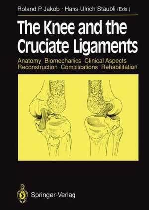 The Knee and the Cruciate Ligaments: Anatomy Biomechanics Clinical Aspects Reconstruction Complications Rehabilitation de R.P. Jakob