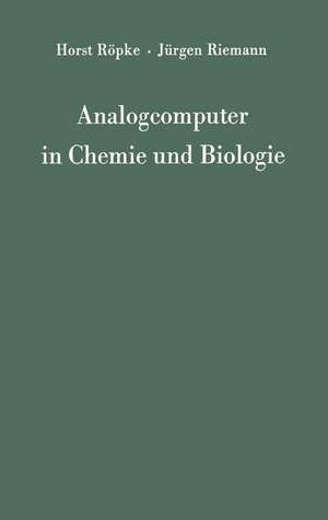 Analogcomputer in Chemie und Biologie: Eine Einführung de Horst Röpke