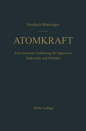 Atomkraft: Der Bau ortsfester und beweglicher Atomantriebe und seine technischen und wirtschaftlichen Probleme. Eine kritische Einführung für Ingenieure, Volkswirte und Politiker de F. Münzinger