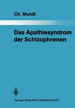 Das Apathiesyndrom der Schizophrenen: Eine psychopathologische und computertomographische Untersuchung de Christoph Mundt