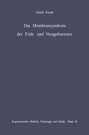 Das Membransyndrom der Früh- und Neugeborenen: Anatomie, Klinik, Ätiologie, Pathogenese und Therapie des Syndroms der pulmonalen hyalinen Membranen und verwandter Krankheitsbilder de U. Keuth