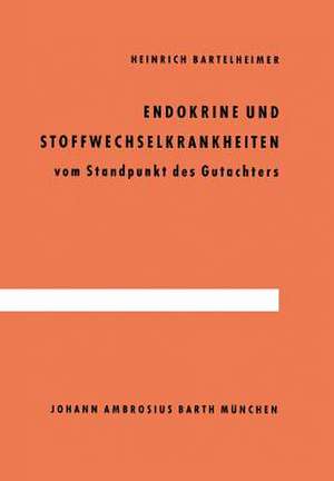 Endokrine und Stoffwechselkrankheiten: vom Standpunkt des Gutachters de H. Bartelheimer