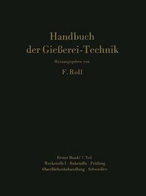 Handbuch der Gießerei-Technik: Band 1 / 1. Teil Werkstoffe I · Rohstoffe · Prüfung Oberflächenbehandlung · Schweißen de Franz Roll