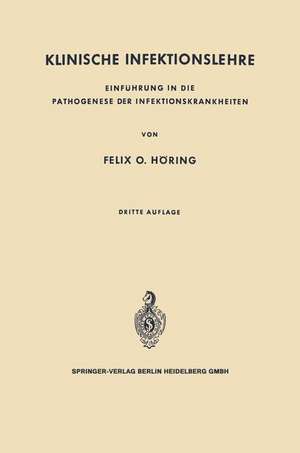 Klinische Infektionslehre: Einführung in die Pathogenese der Infektionskrankheiten de Felix O. Höring