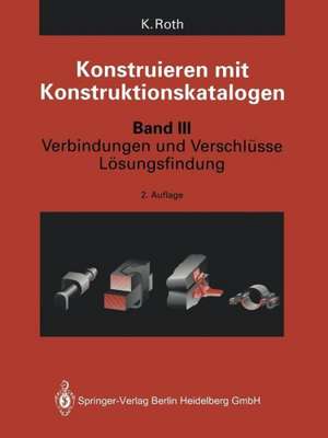 Konstruieren mit Konstruktionskatalogen: Band 3: Verbindungen und Verschlüsse, Lösungsfindung de Karlheinz Roth