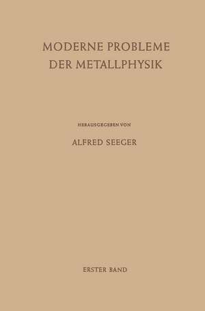 Moderne Probleme der Metallphysik: Erster Band Fehlstellen, Plastizität, Strahlenschädigung und Elektronentheorie de Alfred Seeger