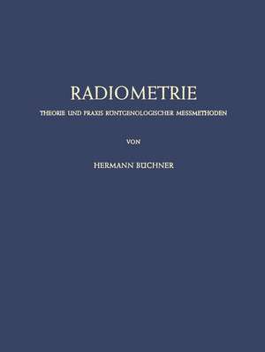 Radiometrie: Theorie und Praxis Röntgenologischer Messmethoden de Hermann Büchner