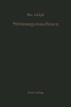 Strömungsmaschinen: Turbinen, Kreiselpumpen und Verdichter Eine Einführung de M. Adolph