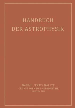 Handbuch der Astrophysik: Band III / Erste Hälfte Grundlagen der Astrophysik Dritter Teil de E.A. Milne