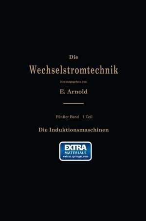 Die asynchronen Wechselstrommaschinen: Erster Teil. Die Induktionsmaschinen. Ihre Theorie, Berechnung, Konstruktion und Arbeitsweise de E. Arnold