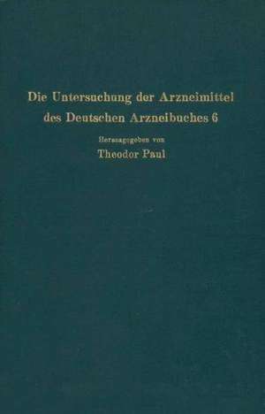 Die Untersuchung der Arzneimittel des Deutschen Arzneibuches 6: Ihre wissenschaftlichen Grundlagen und ihre praktische Ausführung · Anleitung für Studierende Apotheker und Ärzte de R. Dietzel