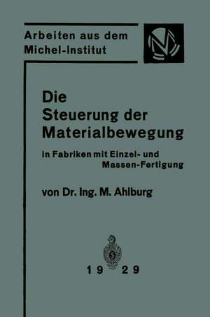 Die Steuerung der Materialbewegung in Fabriken mit Einzel- und Massen-Fertigung: Praktische Anwendung der Grundsätze von Taylor und Ford de M. Ahlburg