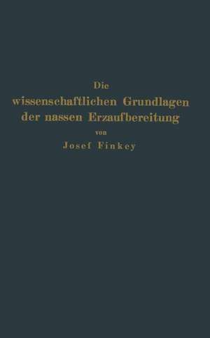 Die wissenschaftlichen Grundlagen der nassen Erzaufbereitung de Josef Finkey