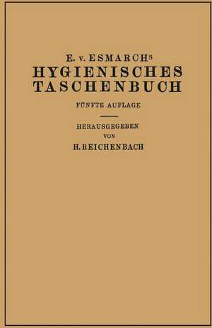 Hygienisches Taschenbuch: Ein Ratgeber der Praktischen Hygiene für Medizinal- und Verwaltungsbeamte Ärzte, Techniker, Schulmänner Architekten und Bauherren de Erwin von Esmarch