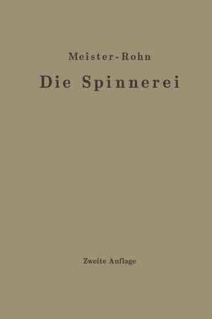 Die Spinnerei in technologischer Darstellung: Ein Hilfsbuch für den Unterricht in der Spinnerei an technischen Lehranstalten und zur Selbstausbildung sowie ein Handbuch für jeden Spinnereifachmann de Edwin Meister