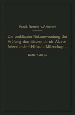 Die praktische Nutzanwendung der Prüfung des Eisens durch Ätzverfahren und mit Hilfe des Mikroskopes: Für Ingenieure, insbesondere Betriebsbeamte de E. Preuß