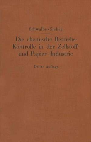 Die chemische Betriebskontrolle in der Zellstoff- und Papier-Industrie und anderen Zellstoff verarbeitenden Industrien de Carl G. Schwalbe