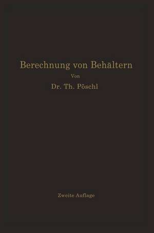 Berechnung von Behältern nach neueren analytischen und graphischen Methoden: Für Studierende und Ingenieure und zum Gebrauche im Konstruktionsbüro de Theodor Pöschl