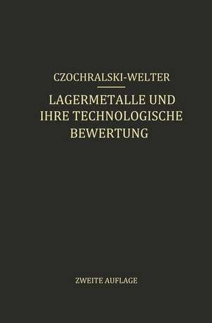 Lagermetalle und Ihre Technologische Bewertung: Ein Hand- und Hilfsbuch für den Betriebs-, Konstruktions- und Materialprüfungsingenieur de J. Czochralski