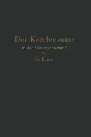 Der Kondensator in der Starkstromtechnik de Friedrich Bauer