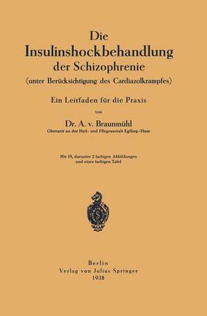 Die Insulinshockbehandlung der Schizophrenie: (unter Berücksichtigung des Cardiazolkrampfes) de Anton von Braunmühl