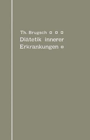 Diätetik innerer Erkrankungen: zum praktischen Gebrauche für Ärzte und Studierende de Theodor Brugsch