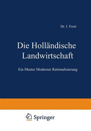 Die Holländische Landwirtschaft: Ein Muster Moderner Rationalisierung de J. Frost