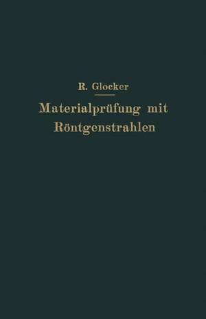 Materialprüfung mit Röntgenstrahlen: unter besonderer Berücksichtigung der Röntgenmetallographie de Richard Glocker