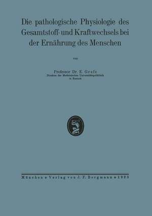 Die pathologische Physiologie des Gesamtstoff- und Kraftwechsels bei der Ernährung des Menschen de NA Grafe