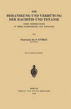 Die Behandlung und Verhütung der Rachitis und Tetanie: Nebst Bemerkungen zu ihrer Pathogenese und Ätiologie de P. György