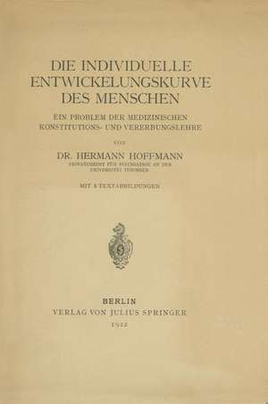 Die individuelle Entwickelungskurve des Menschen: Ein Problem der medizinischen Konstitutions- und Vererbungslehre de Hermann Hoffmann