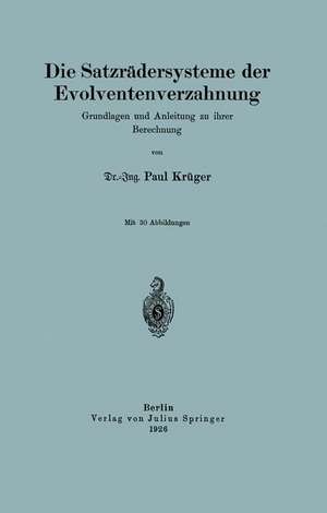 Die Satzrädersysteme der Evolventenverzahnung: Grundlagen und Anleitung zu ihrer Berechnung de NA Krüger