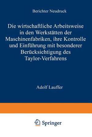 Die wirtschaftliche Arbeitsweise in den Werkstätten der Maschinenfabriken: ihre Kontrolle und Einführung mit besonderer Berücksichtigung des Taylor-Verfahrens de Adolf Lauffer