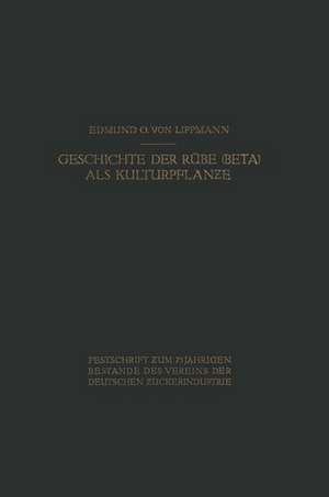 Geschichte der Rübe (Beta) als Kulturpflanze: Von den Ältesten Zeiten an bis zum Erscheinen von Achard’s Hauptwerk <1809> de Edmund O. von Lippmann