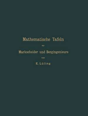 Mathematische Tafeln für Markscheider und Bergingenieure sowie zum Gebrauche für Bergschulen de E. Lüling