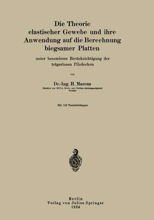 Die Theorie elastischer Gewebe und ihre Anwendung auf die Berechnung biegsamer Platten: unter besonderer Berücksichtigung der trägerlosen Pilzdecken de H. Marcus